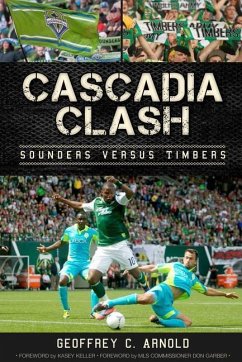 Cascadia Clash:: Sounders Versus Timbers - Arnold, Geoffrey C.