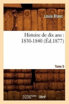 Histoire de Dix Ans: 1830-1840. Tome 5 (Éd.1877) - Blanc, Louis