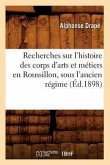 Recherches Sur l'Histoire Des Corps d'Arts Et Métiers En Roussillon, Sous l'Ancien Régime (Éd.1898)