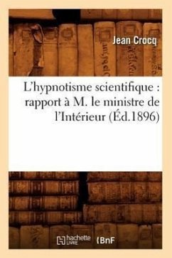 L'Hypnotisme Scientifique: Rapport À M. Le Ministre de l'Intérieur (Éd.1896) - Crocq, Jean