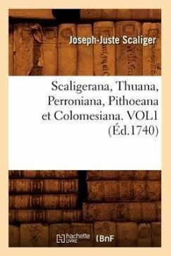 Scaligerana, Thuana, Perroniana, Pithoeana Et Colomesiana. Vol1 (Éd.1740) - Scaliger, Joseph-Juste