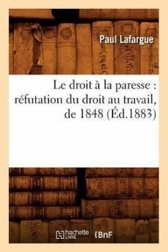 Le Droit À La Paresse: Réfutation Du Droit Au Travail, de 1848 (Éd.1883) - Lafargue, Paul