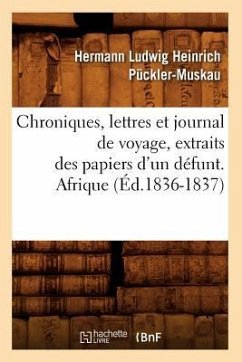 Chroniques, Lettres Et Journal de Voyage, Extraits Des Papiers d'Un Défunt. Afrique (Éd.1836-1837) - Pückler-Muskau, Hermann Ludwig Heinrich