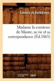 Madame La Comtesse de Maure, Sa Vie Et Sa Correspondance, (Éd.1863)
