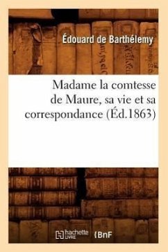 Madame La Comtesse de Maure, Sa Vie Et Sa Correspondance, (Éd.1863) - Barthélemy, Édouard De