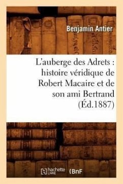 L'Auberge Des Adrets: Histoire Véridique de Robert Macaire Et de Son Ami Bertrand (Éd.1887) - Antier, Benjamin