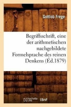 Begriffsschrift, Eine Der Arithmetischen Nachgebildete Formelsprache Des Reinen Denkens (Éd.1879) - Frege, Gottlob