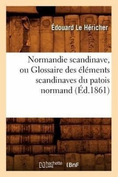 Normandie Scandinave, Ou Glossaire Des Éléments Scandinaves Du Patois Normand, (Éd.1861) - Le Héricher, Édouard