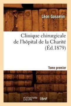 Clinique Chirurgicale de l'Hôpital de la Charité. Tome Premier (Éd.1879) - Gosselin, Léon