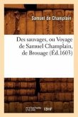 Des Sauvages, Ou Voyage de Samuel Champlain, de Brouage, (Éd.1603)