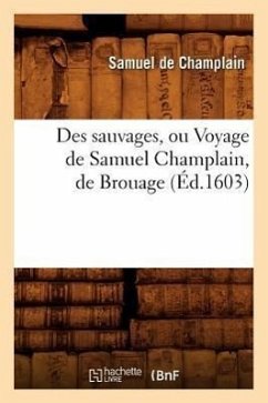 Des Sauvages, Ou Voyage de Samuel Champlain, de Brouage, (Éd.1603) - De Champlain, Samuel