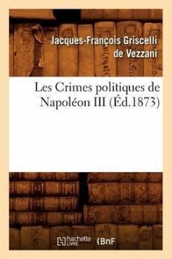 Les Crimes Politiques de Napoléon III, (Éd.1873) - Griscelli de Vezzani, Jacques-François