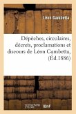 Dépêches, Circulaires, Décrets, Proclamations Et Discours de Léon Gambetta, (Éd.1886)