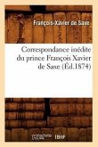 Correspondance Inédite Du Prince François Xavier de Saxe (Éd.1874)