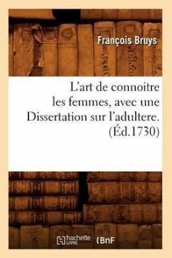 L'Art de Connoitre Les Femmes, Avec Une Dissertation Sur l'Adultere. (Éd.1730) - Bruys F