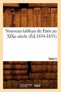 Nouveau Tableau de Paris Au Xixe Siècle. Tome 3 (Éd.1834-1835) - Sans Auteur