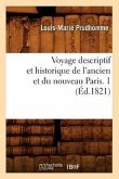Voyage Descriptif Et Historique de l'Ancien Et Du Nouveau Paris. 1 (Éd.1821)