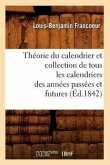 Théorie Du Calendrier Et Collection de Tous Les Calendriers Des Années Passées Et Futures (Éd.1842)