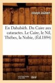 En Dahabièh. Du Caire Aux Cataractes. Le Caire, Le Nil, Thèbes, La Nubie, (Éd.1894)