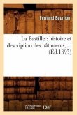 La Bastille: Histoire Et Description Des Bâtiments (Éd.1893)