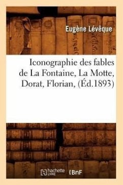 Iconographie Des Fables de la Fontaine, La Motte, Dorat, Florian, (Éd.1893) - Lévêque, Eugène
