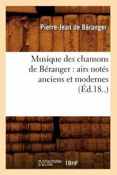 Musique Des Chansons de Béranger: Airs Notés Anciens Et Modernes (Éd.18..) - de Béranger, Pierre-Jean