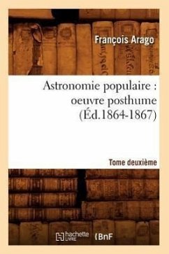Astronomie Populaire: Oeuvre Posthume. Tome Deuxième (Éd.1864-1867) - Arago, François