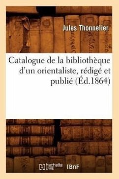 Catalogue de la Bibliothèque d'Un Orientaliste, Rédigé Et Publié (Éd.1864) - Thonnelier, Jules