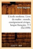 L'École Moderne. Livre Du Maître: Morale, Enseignement Civique, Langue Française. T 4 (Éd.1898)
