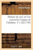Histoire Du Ciel, Où l'On Recherche l'Origine de l'Idolâtrie. T 1 (Éd.1740)