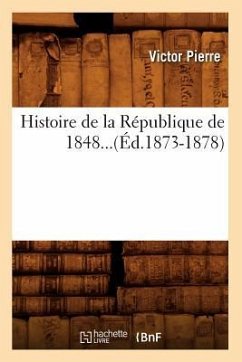 Histoire de la République de 1848...(Éd.1873-1878) - Pierre, Victor