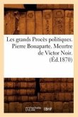 Les Grands Procès Politiques. Pierre Bonaparte. Meurtre de Victor Noir. (Éd.1870)