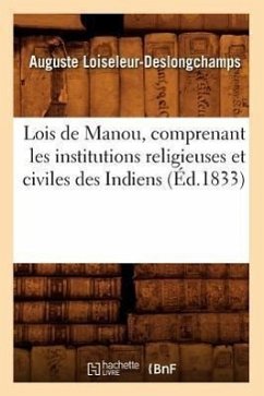 Lois de Manou, Comprenant Les Institutions Religieuses Et Civiles Des Indiens (Éd.1833) - Sans Auteur