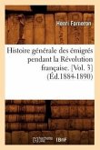 Histoire Générale Des Émigrés Pendant La Révolution Française. [Vol. 3] (Éd.1884-1890)