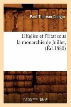 L'Eglise Et l'Etat Sous La Monarchie de Juillet, (Éd.1880) - Sans Auteur