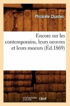 Encore Sur Les Contemporains, Leurs Oeuvres Et Leurs Moeurs (Éd.1869) - Chasles, Philarète