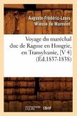 Voyage Du Maréchal Duc de Raguse En Hongrie, En Transylvanie, [V 4] (Éd.1837-1838)