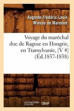 Voyage Du Maréchal Duc de Raguse En Hongrie, En Transylvanie, [V 4] (Éd.1837-1838) - Wiesse de Marmont, Auguste-Frédéric-Louis