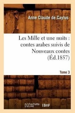 Les Mille Et Une Nuits: Contes Arabes. Suivis de Nouveaux Contes. Tome 3 (Éd.1857) - de Pestels de Lévis de Tubières-Grimoard