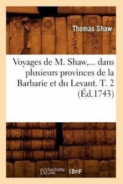 Voyages de M. Shaw, Dans Plusieurs Provinces de la Barbarie Et Du Levant. Tome 2 (Éd.1743) - Shaw, Thomas