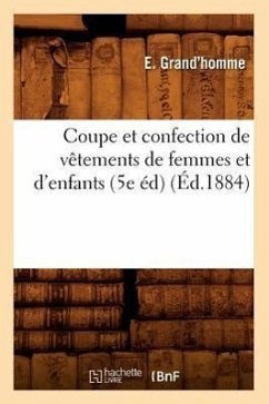Coupe Et Confection de Vêtements de Femmes Et d'Enfants (5e Éd) (Éd.1884) - Grand'homme, E.