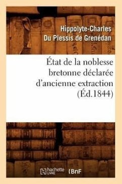État de la Noblesse Bretonne Déclarée d'Ancienne Extraction (Éd.1844) - Du Plessis de Grenédan, Hippolyte-Charle