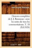 Oeuvres Complètes de J. J. Rousseau: Avec Les Notes de Tous Les Commentateurs. T. 18 (Éd.1826)