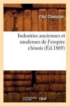 Industries Anciennes Et Modernes de l'Empire Chinois (Éd.1869) - Champion, Paul