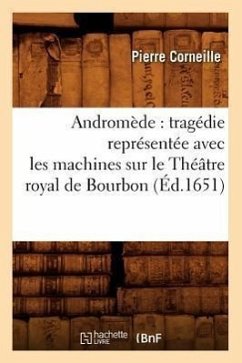 Andromède: Tragédie Représentée Avec Les Machines Sur Le Théâtre Royal de Bourbon (Éd.1651) - Corneille, Pierre