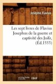 Les Sept Livres de Flavius Josephus de la Guerre Et Captivité Des Juifz, (Éd.1553)
