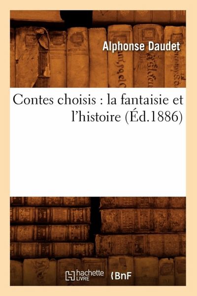 Contes Choisis: La Fantaisie Et l'Histoire (Éd.1886) Contes Choisis: La Fantaisie Et l'Histoire (Éd.1886)