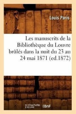 Les Manuscrits de la Bibliothèque Du Louvre Brûlés Dans La Nuit Du 23 Au 24 Mai 1871 (Ed.1872) - Paris, Louis