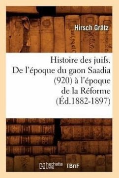 Histoire Des Juifs. de l'Époque Du Gaon Saadia (920) À l'Époque de la Réforme (Éd.1882-1897) - Grätz, Hirsch