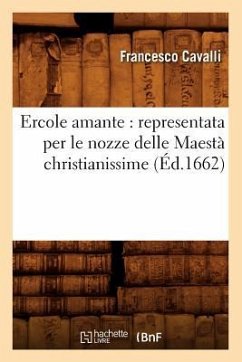 Ercole Amante: Representata Per Le Nozze Delle Maestà Christianissime (Éd.1662) - Cavalli, Francesco